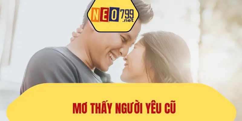 Mơ Thấy Người Yêu Cũ Đánh Con Gì Là Chuẩn Tại NEO79 1 mơ thấy người yêu cũ